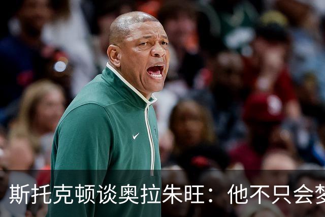 斯托克顿谈奥拉朱旺：他不只会梦幻脚步 攻防两端都极难对付